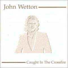 John Wetton : Caught In The Crossfire